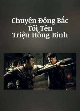 Chuyện Đông Bắc: Tôi Tên Triệu Hồng Binh